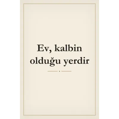 Ev Kalbin Olduğu Yerdir Yazılı Kanvas Tablo