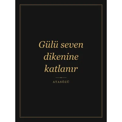 “Gülü seven dikenine katlanır” Yazılı Tablo — Siyah Altın