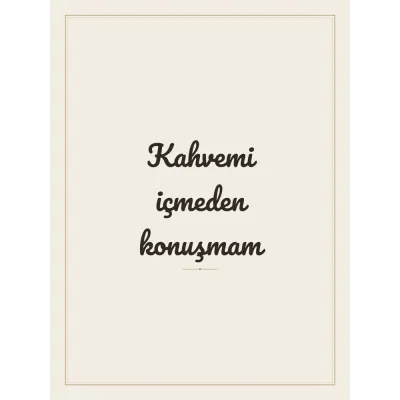 “Kahvemi içmeden konuşmam” Yazılı Tablo — Krem