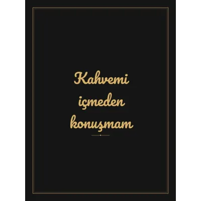 “Kahvemi içmeden konuşmam” Yazılı Tablo — Siyah Altın