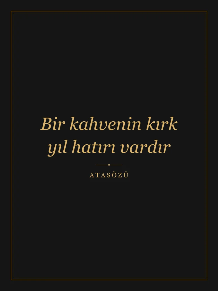 “Bir kahvenin kırk yıl hatırı vardır” Yazılı Tablo — Siyah Altın