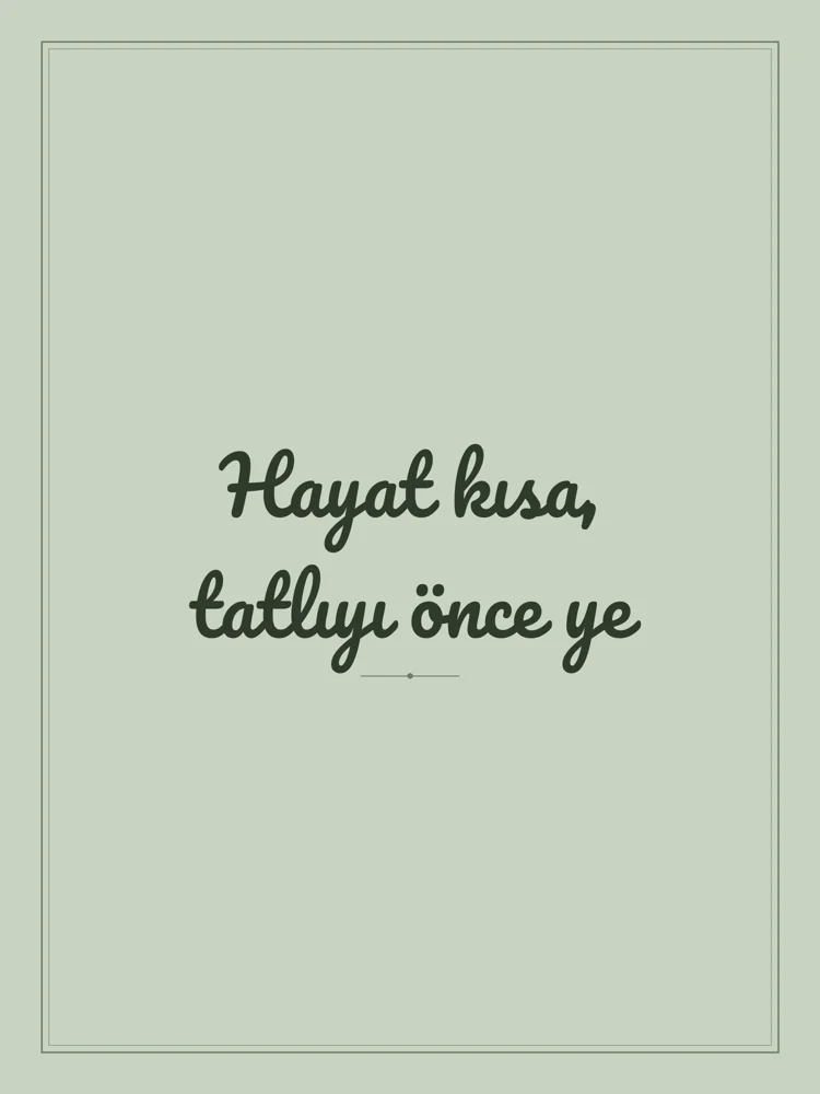 “Hayat kısa, tatlıyı önce ye” Yazılı Tablo — Adaçayı