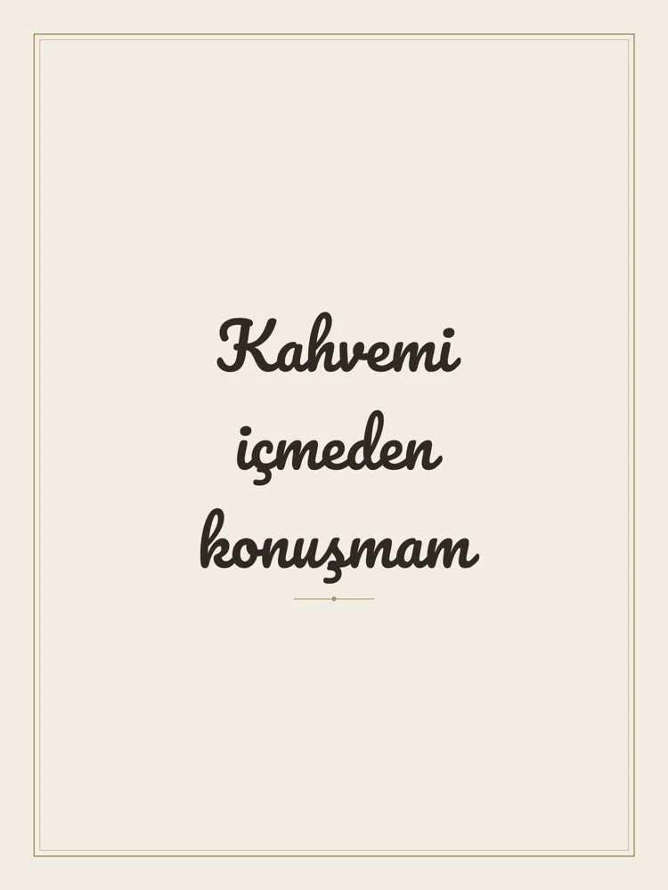 “Kahvemi içmeden konuşmam” Yazılı Tablo — Krem