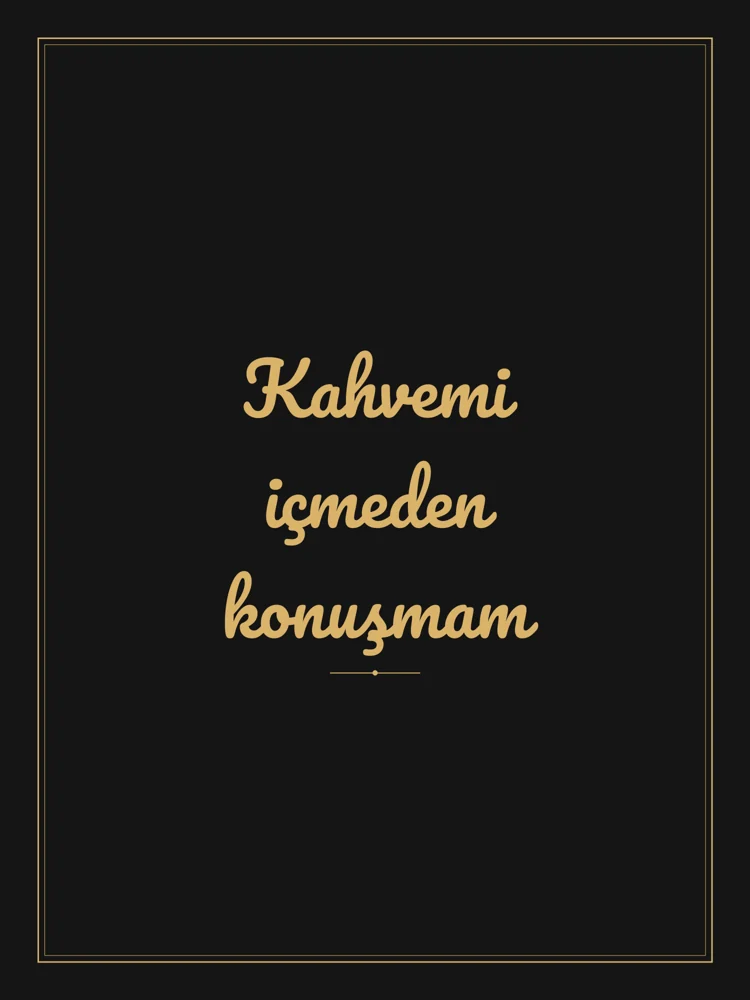 “Kahvemi içmeden konuşmam” Yazılı Tablo — Siyah Altın
