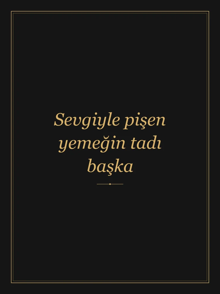 “Sevgiyle pişen yemeğin tadı başka” Yazılı Tablo — Siyah Altın