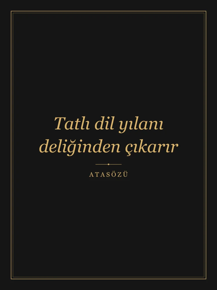 “Tatlı dil yılanı deliğinden çıkarır” Yazılı Tablo — Siyah Altın