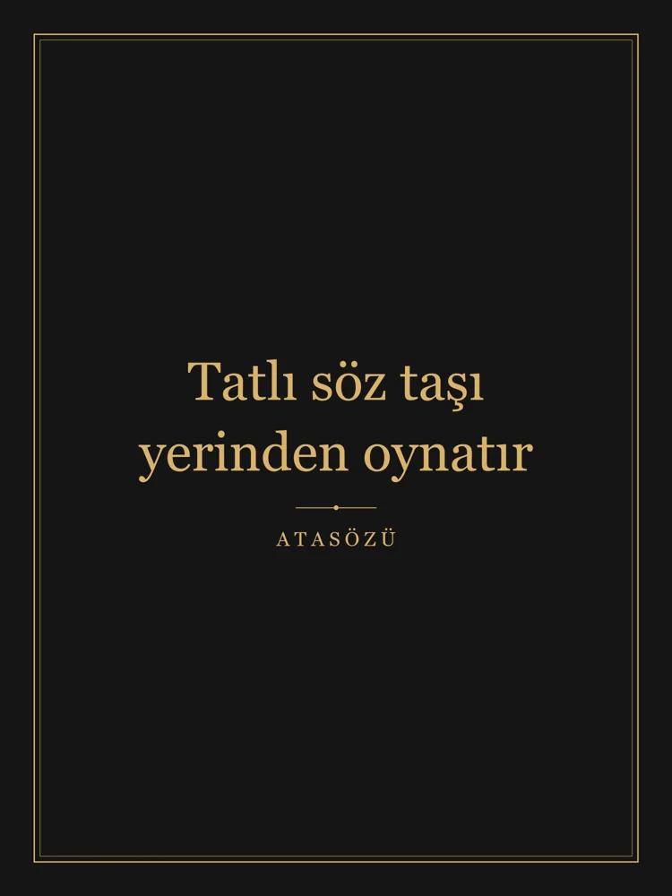 “Tatlı söz taşı yerinden oynatır” Yazılı Tablo — Siyah Altın