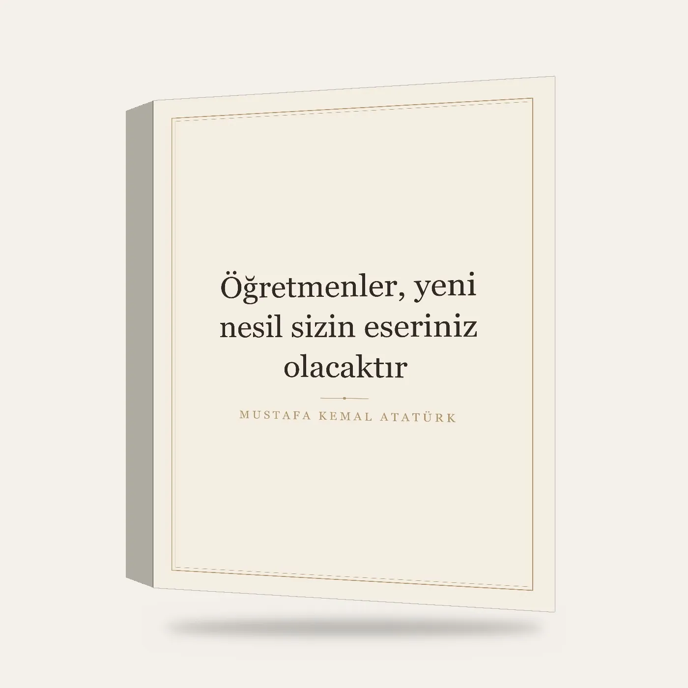 “Öğretmenler, yeni nesil sizin eseriniz olacaktır” Yazılı Tablo — Krem — 3 boyutlu görünüm